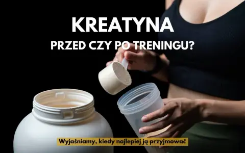 Kreatyna przed czy po treningu? Kiedy brać dla max. efektów?